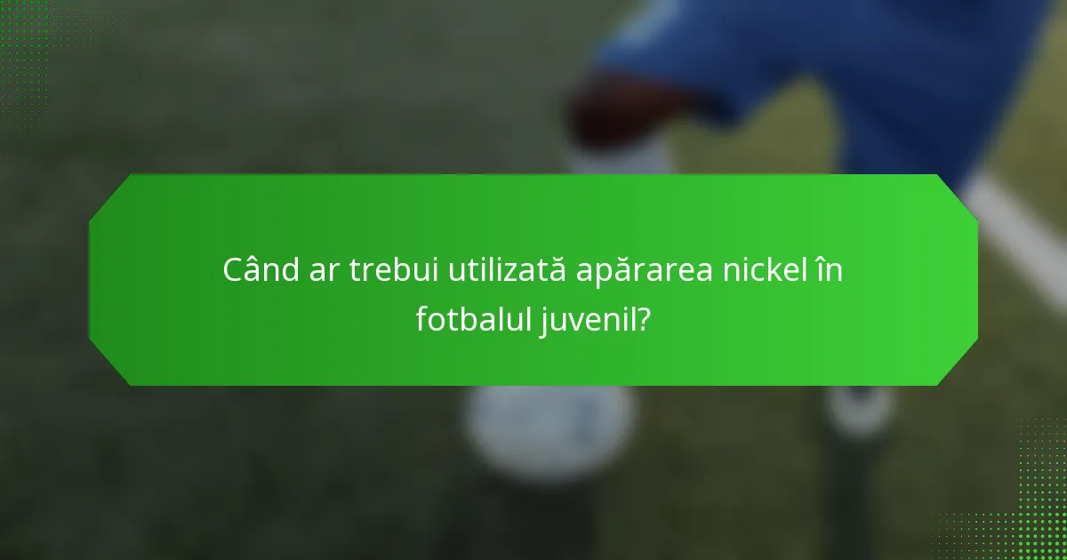 Când ar trebui utilizată apărarea nickel în fotbalul juvenil?