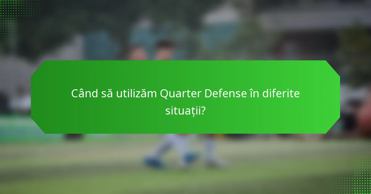 Când să utilizăm Quarter Defense în diferite situații?
