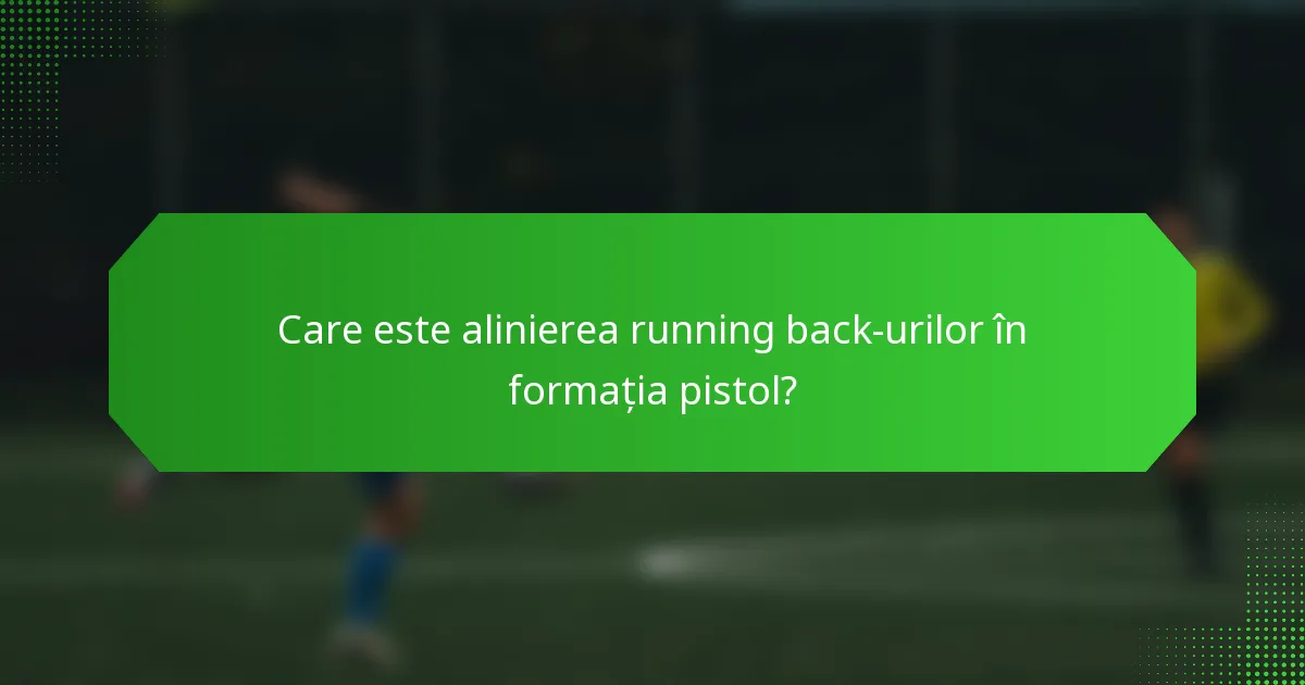 Care este alinierea running back-urilor în formația pistol?