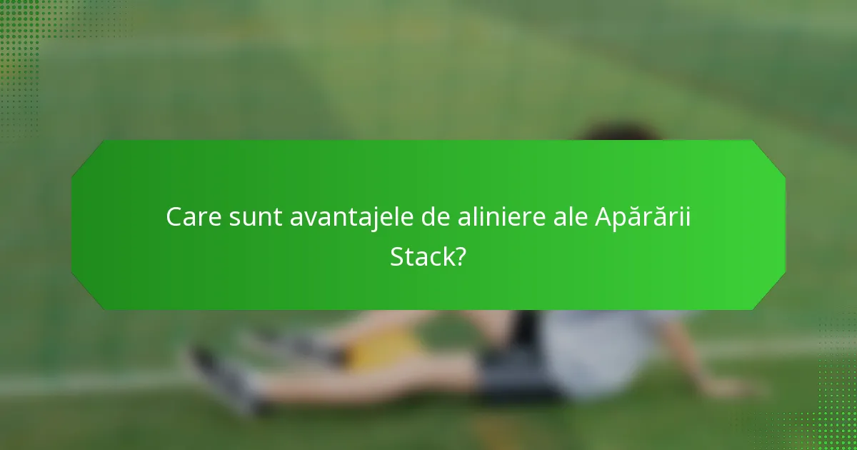 Care sunt avantajele de aliniere ale Apărării Stack?