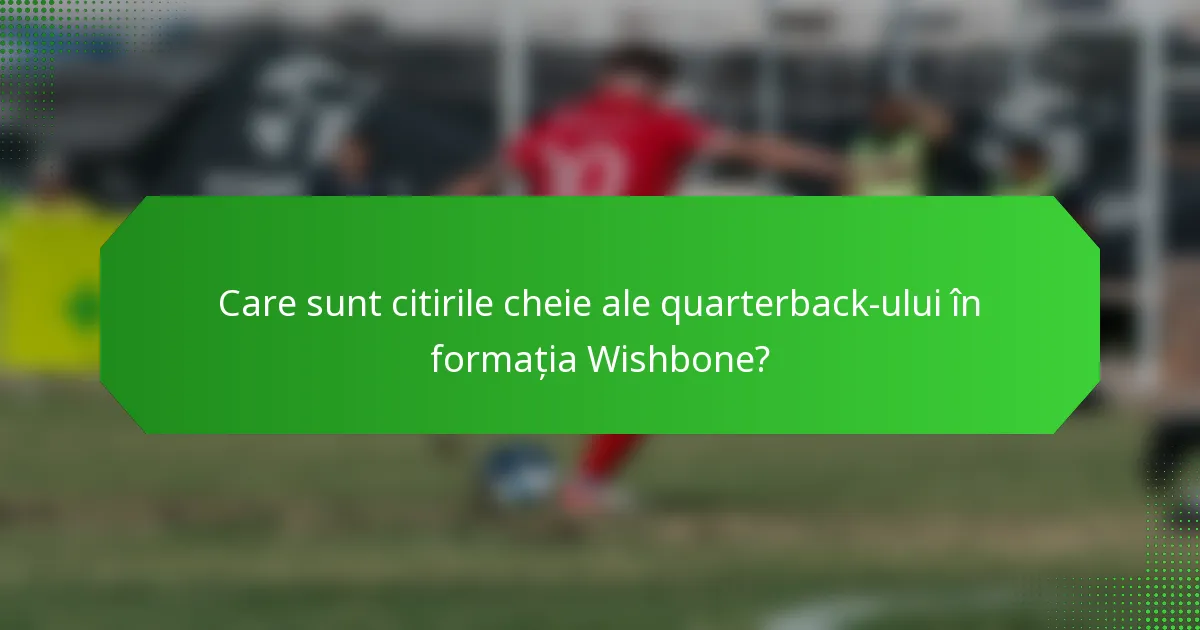 Care sunt citirile cheie ale quarterback-ului în formația Wishbone?