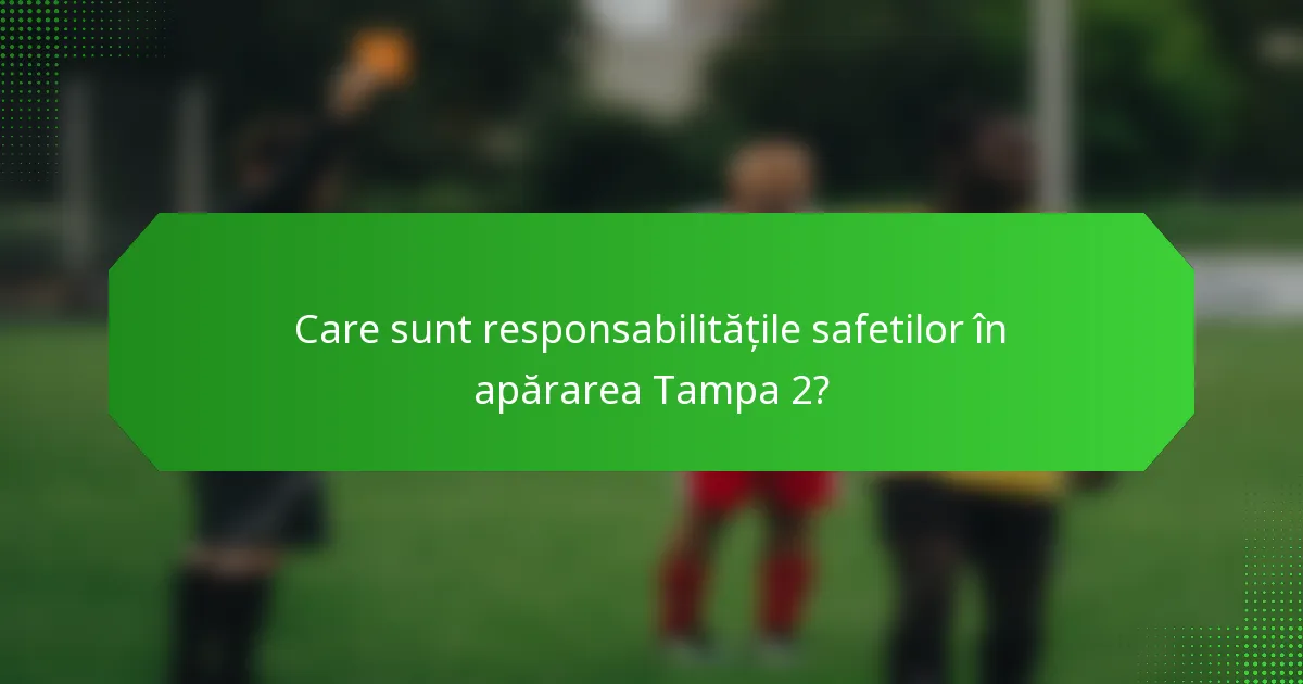 Care sunt responsabilitățile safetilor în apărarea Tampa 2?