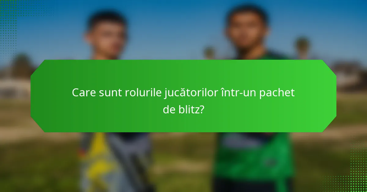 Care sunt rolurile jucătorilor într-un pachet de blitz?