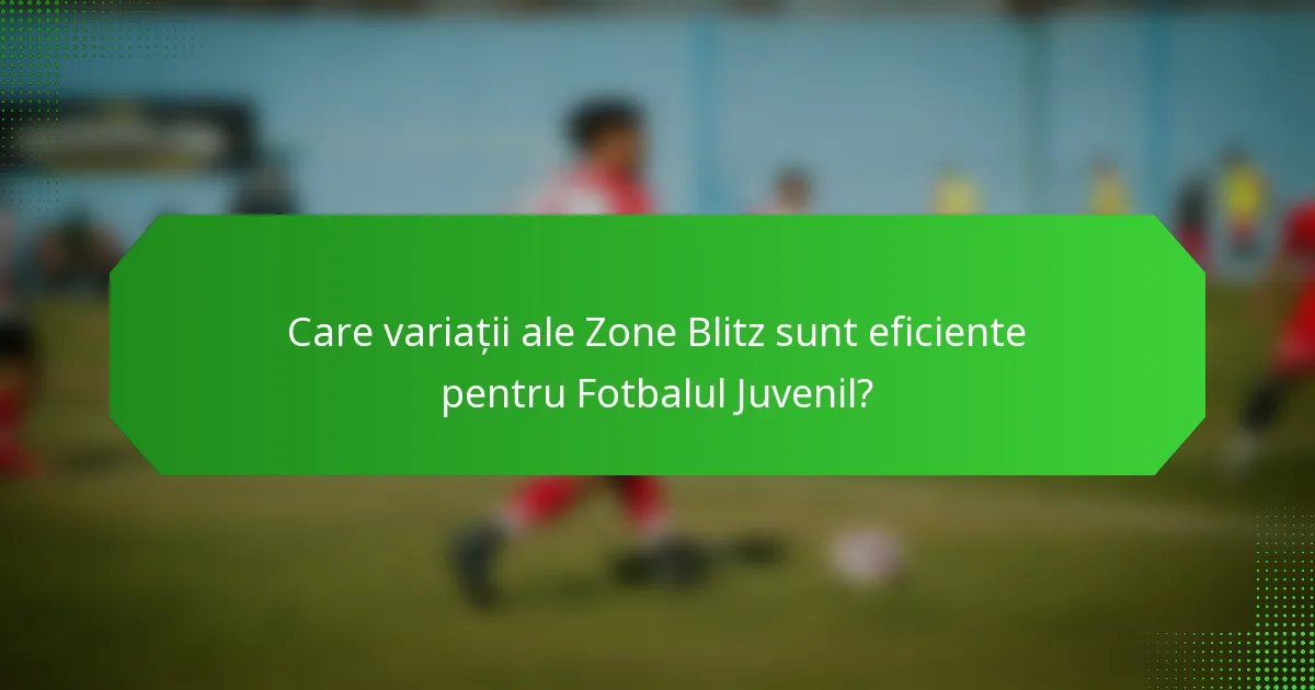 Care variații ale Zone Blitz sunt eficiente pentru Fotbalul Juvenil?