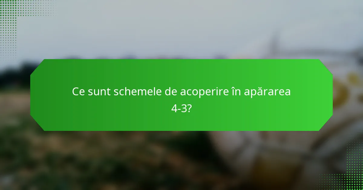 Ce sunt schemele de acoperire în apărarea 4-3?
