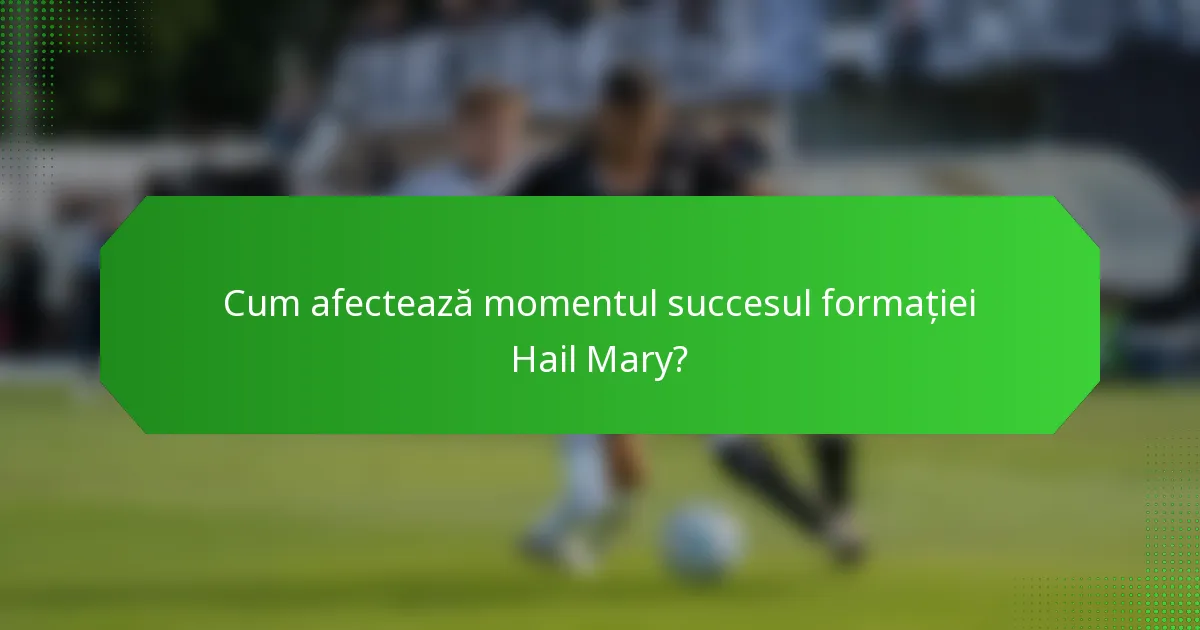 Cum afectează momentul succesul formației Hail Mary?
