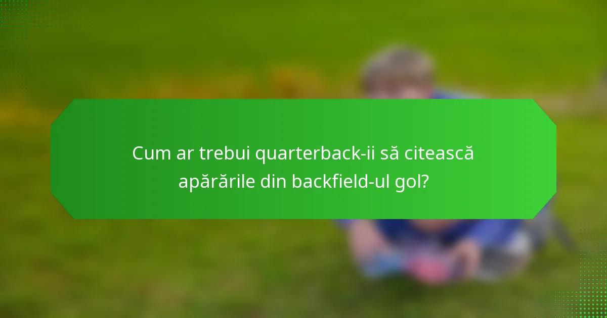 Cum ar trebui quarterback-ii să citească apărările din backfield-ul gol?