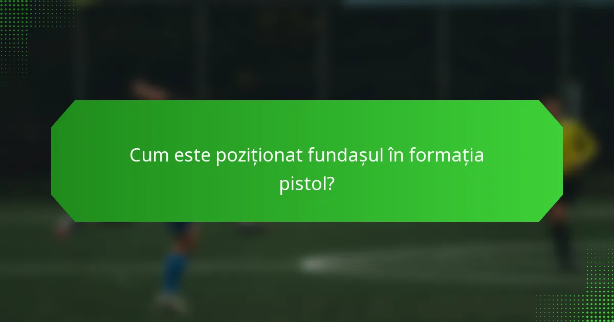Cum este poziționat fundașul în formația pistol?
