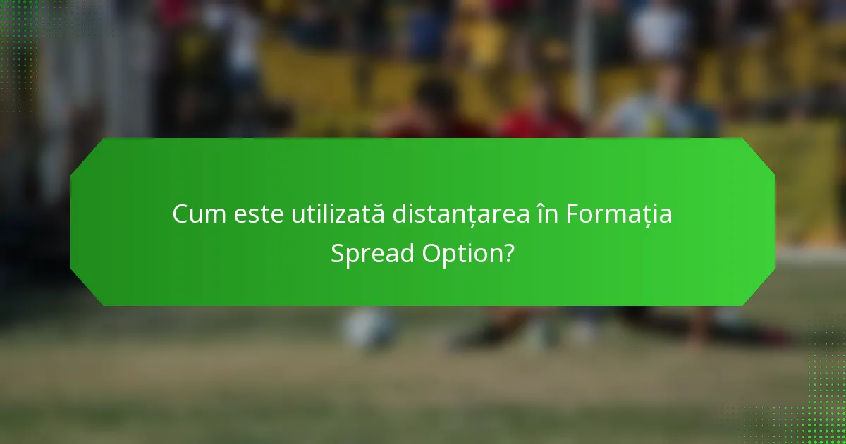 Cum este utilizată distanțarea în Formația Spread Option?