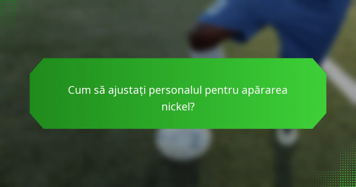 Cum să ajustați personalul pentru apărarea nickel?