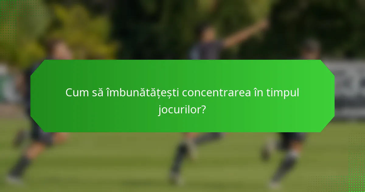 Cum să îmbunătățești concentrarea în timpul jocurilor?