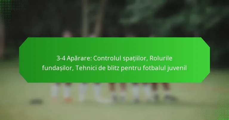 3-4 Apărare: Controlul spațiilor, Rolurile fundașilor, Tehnici de blitz pentru fotbalul juvenil
