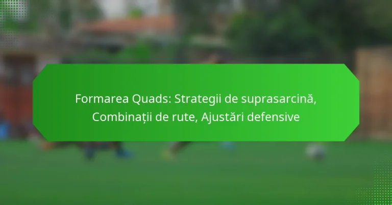 Formarea Quads: Strategii de suprasarcină, Combinații de rute, Ajustări defensive