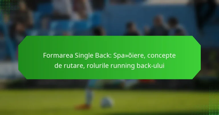 Formarea Single Back: Spațiere, concepte de rutare, rolurile running back-ului