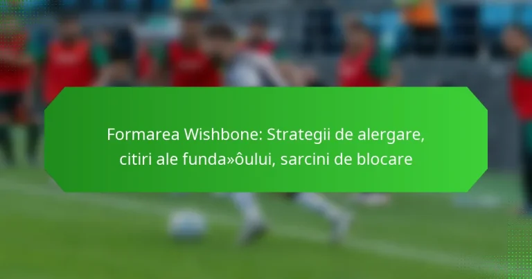 Formarea Wishbone: Strategii de alergare, citiri ale fundașului, sarcini de blocare