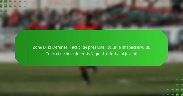 Zone Blitz Defense: Tactici de presiune, Rolurile linebacker-ului, Tehnici de linie defensivă pentru fotbalul juvenil